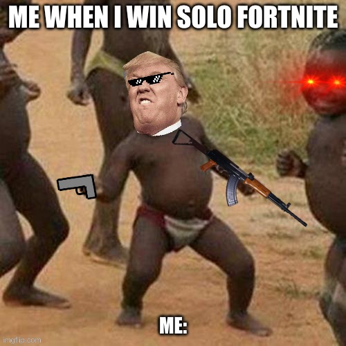 Third World Success Kid | ME WHEN I WIN SOLO FORTNITE; ME: | image tagged in memes,third world success kid | made w/ Imgflip meme maker