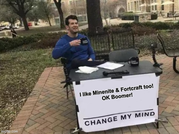 Change My Mind | I like Minenite & Fortcraft too!

OK Boomer! | image tagged in memes,change my mind | made w/ Imgflip meme maker