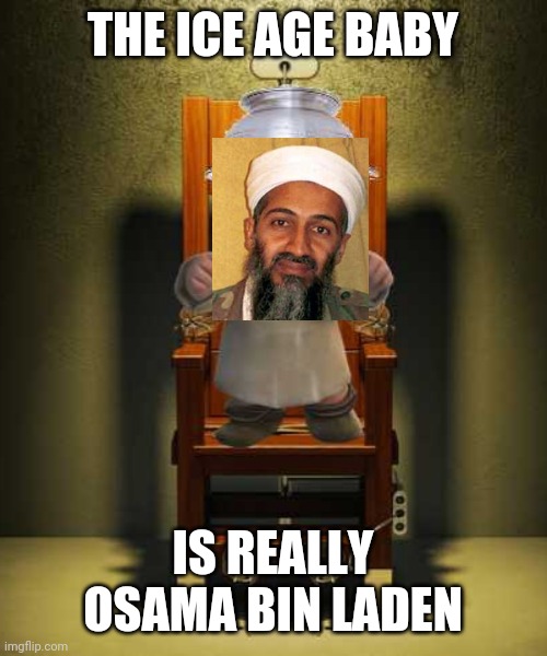 Ice age baby | THE ICE AGE BABY; IS REALLY OSAMA BIN LADEN | image tagged in ice age baby | made w/ Imgflip meme maker