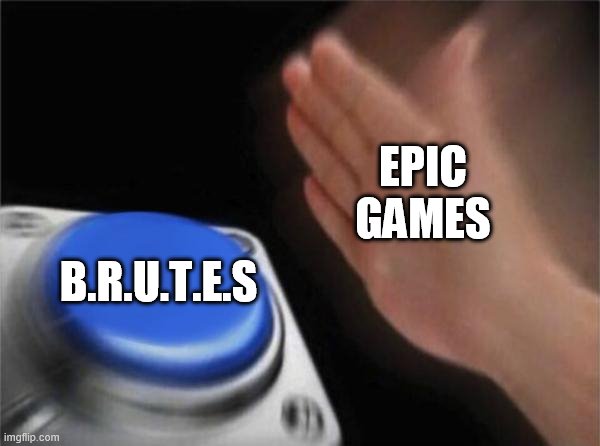 Blank Nut Button | EPIC GAMES; B.R.U.T.E.S | image tagged in memes,blank nut button | made w/ Imgflip meme maker