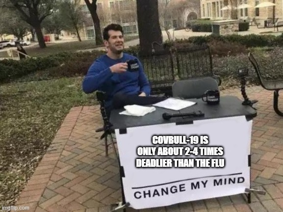 COVBULL-19 IS ONLY ABOUT 2-4 TIMES DEADLIER THAN THE FLU | made w/ Imgflip meme maker