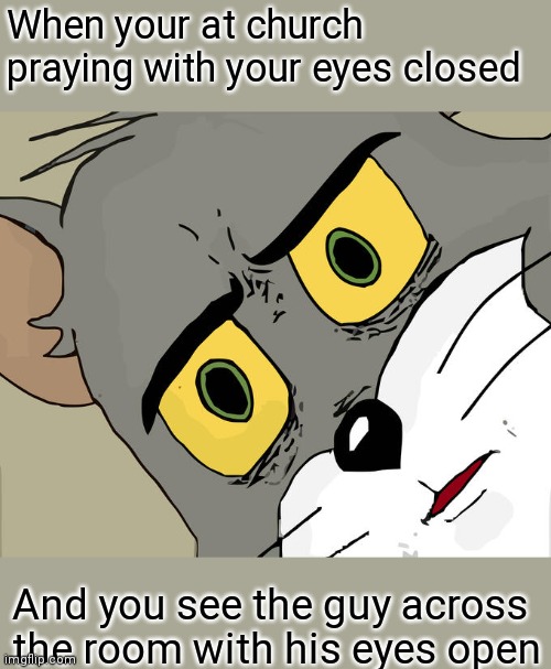 Unsettled Tom | When your at church praying with your eyes closed; And you see the guy across the room with his eyes open | image tagged in memes,unsettled tom | made w/ Imgflip meme maker