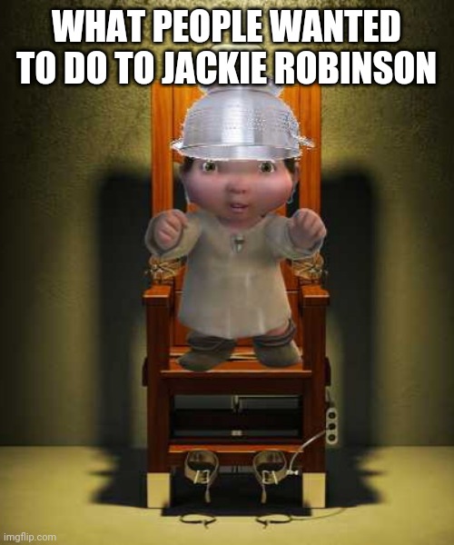 Ice age baby | WHAT PEOPLE WANTED TO DO TO JACKIE ROBINSON | image tagged in ice age baby | made w/ Imgflip meme maker