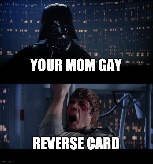 Star Wars No | YOUR MOM GAY; REVERSE CARD | image tagged in memes,star wars no | made w/ Imgflip meme maker