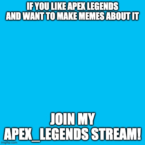 Blank Transparent Square | IF YOU LIKE APEX LEGENDS AND WANT TO MAKE MEMES ABOUT IT; JOIN MY APEX_LEGENDS STREAM! | image tagged in memes,blank transparent square | made w/ Imgflip meme maker