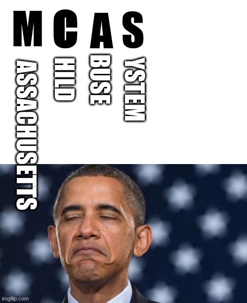 Every wonder what MCAS stands for? | C; S; A; M; HILD; BUSE; YSTEM; ASSACHUSETTS | image tagged in seems legit obama,meme,mcas,funny,legit | made w/ Imgflip meme maker