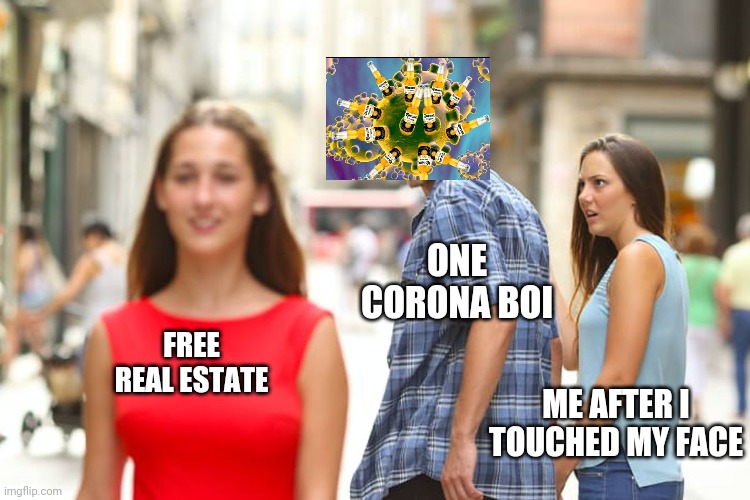 Distracted Boyfriend | ONE CORONA BOI; FREE REAL ESTATE; ME AFTER I TOUCHED MY FACE | image tagged in memes,distracted boyfriend | made w/ Imgflip meme maker