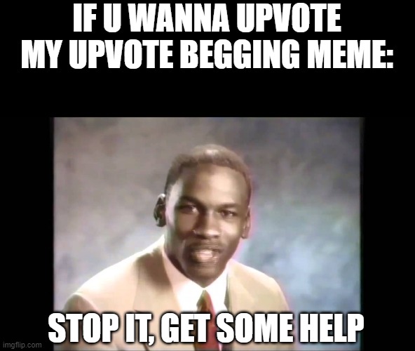 Stop Begging Meme