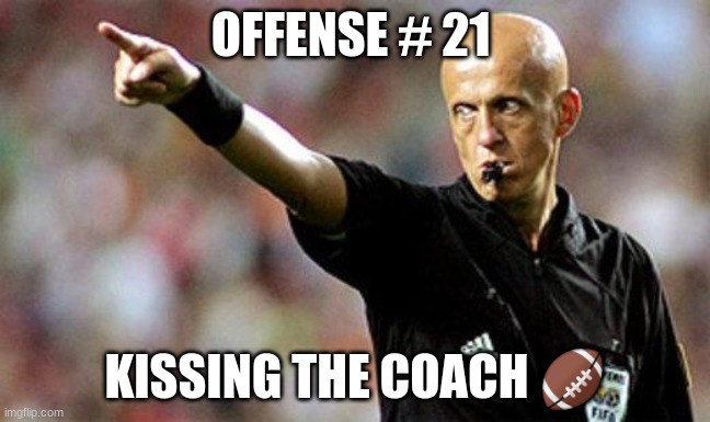 football referee | OFFENSE # 21; KISSING THE COACH 🏈 | image tagged in football referee | made w/ Imgflip meme maker
