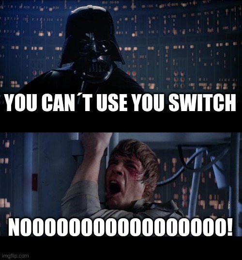 star wars no | YOU CAN´T USE YOU SWITCH; NOOOOOOOOOOOOOOOOO! | image tagged in memes,star wars no | made w/ Imgflip meme maker