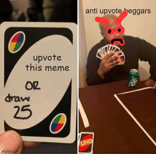 UNO Draw 25 Cards Meme | anti upvote beggars; upvote this meme | image tagged in memes,uno draw 25 cards | made w/ Imgflip meme maker