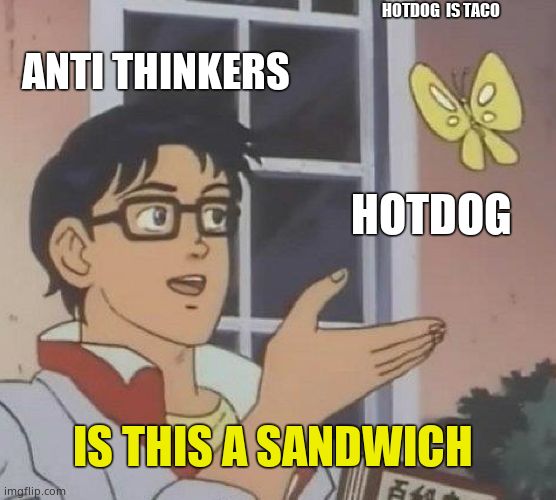 Hotdog  is taco | HOTDOG  IS TACO; ANTI THINKERS; HOTDOG; IS THIS A SANDWICH | image tagged in memes,is this a pigeon | made w/ Imgflip meme maker