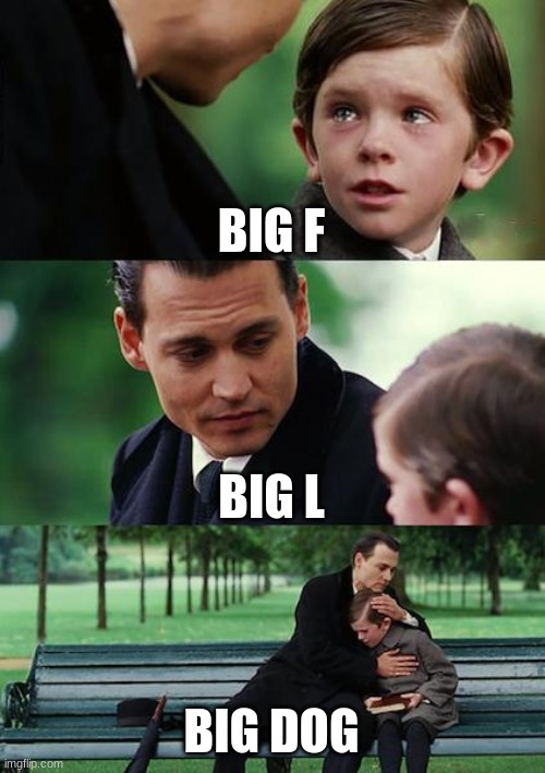 Finding Neverland Meme | BIG F; BIG L; BIG DOG | image tagged in memes,finding neverland | made w/ Imgflip meme maker