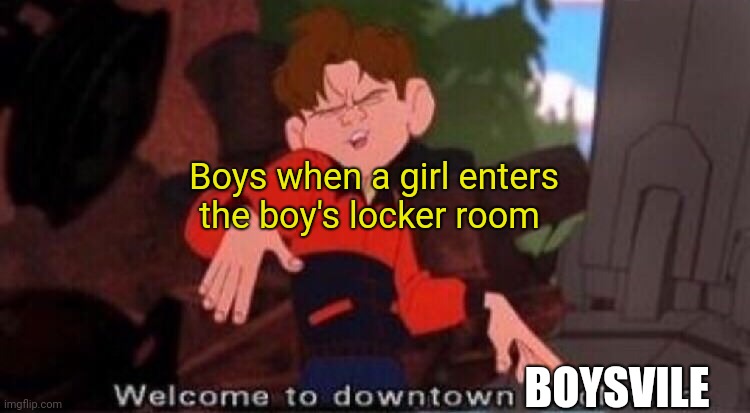Welcome to Downtown Coolsville | Boys when a girl enters the boy's locker room BOYSVILE | image tagged in welcome to downtown coolsville | made w/ Imgflip meme maker