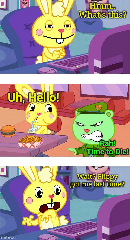 Cuddles Saw Flippy 2 (HTF) | Hmm.. What's this? Uh, Hello! Rah! Time to Die! Wait? Flippy got me last time? | image tagged in cuddles saw something meme htf,happy tree friends,animation,cartoon | made w/ Imgflip meme maker