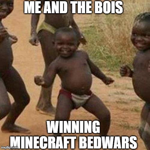 Third World Success Kid | ME AND THE BOIS; WINNING MINECRAFT BEDWARS | image tagged in memes,third world success kid | made w/ Imgflip meme maker