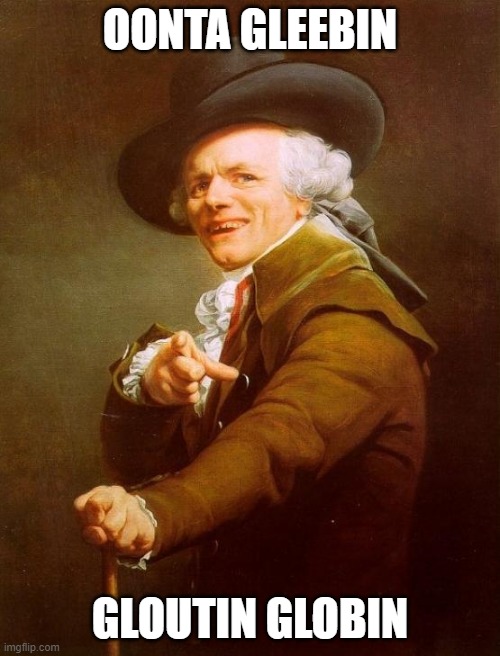 Joseph Ducreux | OONTA GLEEBIN; GLOUTIN GLOBIN | image tagged in memes,joseph ducreux | made w/ Imgflip meme maker