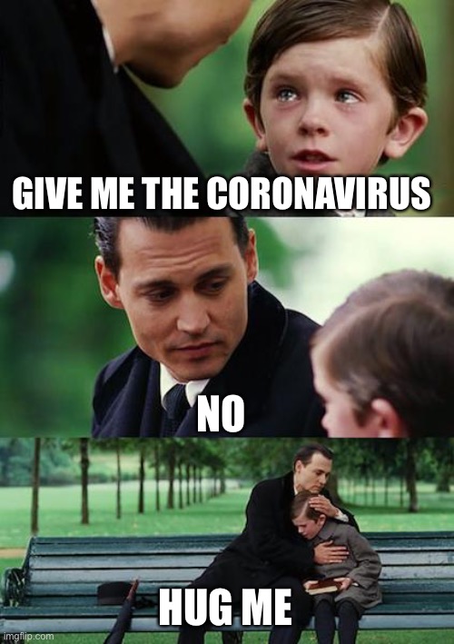 Finding Neverland | GIVE ME THE CORONAVIRUS; NO; HUG ME | image tagged in memes,finding neverland | made w/ Imgflip meme maker