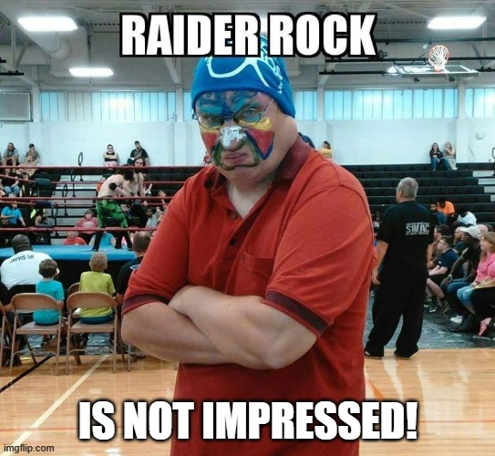 raider rock is not impressed | IS NOT IMPRESSED! | image tagged in raider rock is not impressed | made w/ Imgflip meme maker