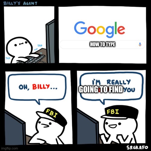 Billy's FBI Agent | HOW TO TYPE; GOING TO FIND | image tagged in billy's fbi agent | made w/ Imgflip meme maker