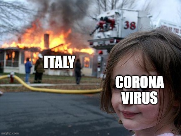 Disaster Girl | ITALY; CORONA VIRUS | image tagged in memes,disaster girl | made w/ Imgflip meme maker