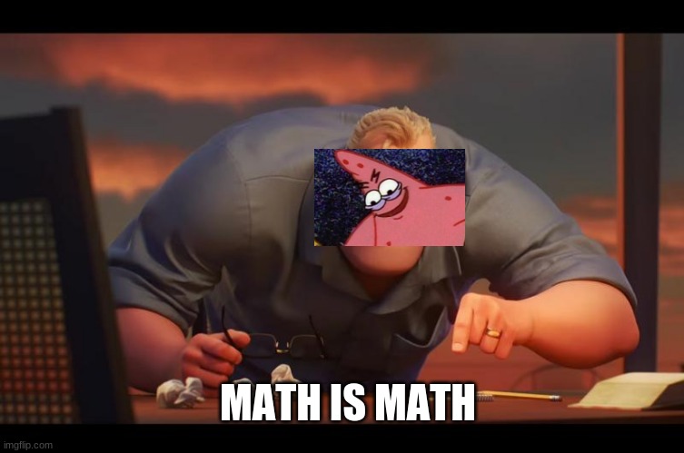 Math is Math! |  MATH IS MATH | image tagged in math is math | made w/ Imgflip meme maker