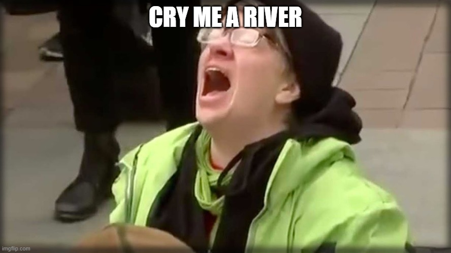 Trump SJW No | CRY ME A RIVER | image tagged in trump sjw no | made w/ Imgflip meme maker
