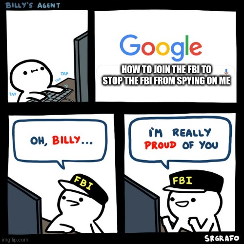 Billy is smart | HOW TO JOIN THE FBI TO STOP THE FBI FROM SPYING ON ME | image tagged in billy's fbi agent,smart billy,fbi | made w/ Imgflip meme maker