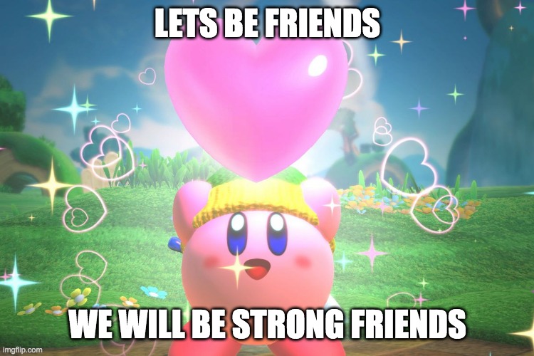 Kirby Star Allies |  LETS BE FRIENDS; WE WILL BE STRONG FRIENDS | image tagged in kirby using a friend heart,kirby star allies,funny,friendship,strong | made w/ Imgflip meme maker