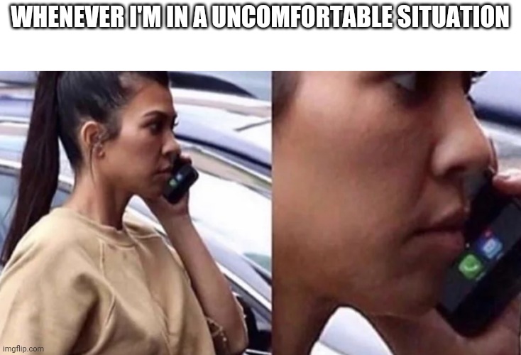 Am I the only one who does this? | WHENEVER I'M IN A UNCOMFORTABLE SITUATION | image tagged in memes,funny,phone | made w/ Imgflip meme maker