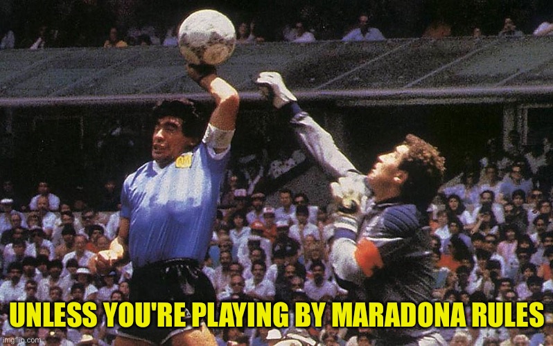 UNLESS YOU'RE PLAYING BY MARADONA RULES | made w/ Imgflip meme maker
