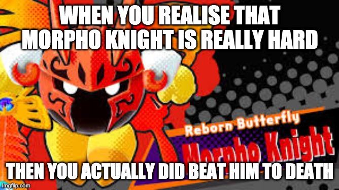 Butterfly |  WHEN YOU REALISE THAT MORPHO KNIGHT IS REALLY HARD; THEN YOU ACTUALLY DID BEAT HIM TO DEATH | image tagged in morpho knight,kirby star allies,bossfight,butterfly,funny | made w/ Imgflip meme maker