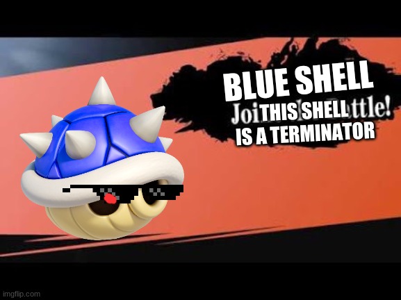 Blue Shell for smash | BLUE SHELL; THIS SHELL IS A TERMINATOR | image tagged in super smash bros,mario kart | made w/ Imgflip meme maker