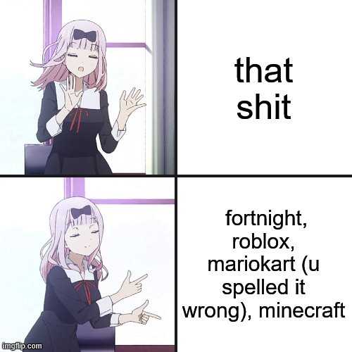 that shit fortnight, roblox, mariokart (u spelled it wrong), minecraft | made w/ Imgflip meme maker