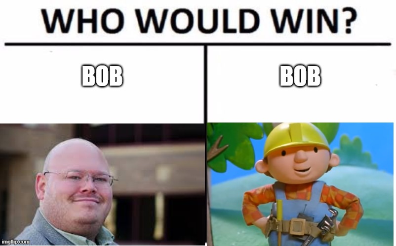 Who Would Win? | BOB; BOB | image tagged in memes,who would win | made w/ Imgflip meme maker