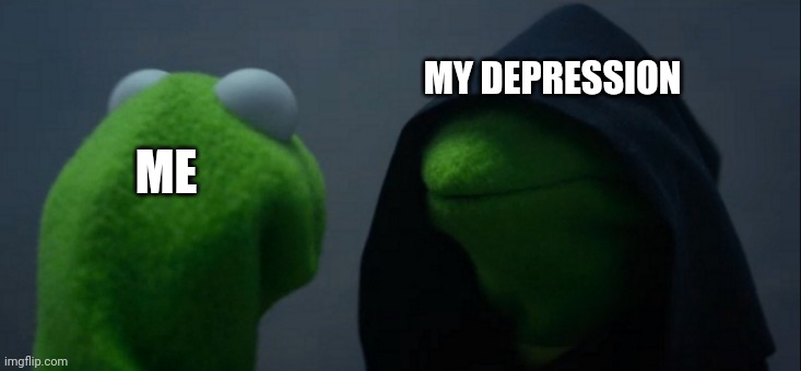 Kermit's depression | MY DEPRESSION; ME | image tagged in memes,evil kermit,depression | made w/ Imgflip meme maker