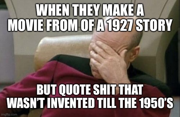 Just stop ruining things | WHEN THEY MAKE A MOVIE FROM OF A 1927 STORY; BUT QUOTE SHIT THAT WASN’T INVENTED TILL THE 1950’S | image tagged in memes,captain picard facepalm | made w/ Imgflip meme maker