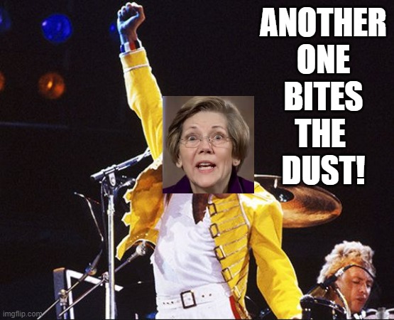 Goodnight, Lizzy! | ANOTHER
ONE
BITES
THE 
DUST! | image tagged in another one bites the dust,queen,warren,trump,democrat | made w/ Imgflip meme maker