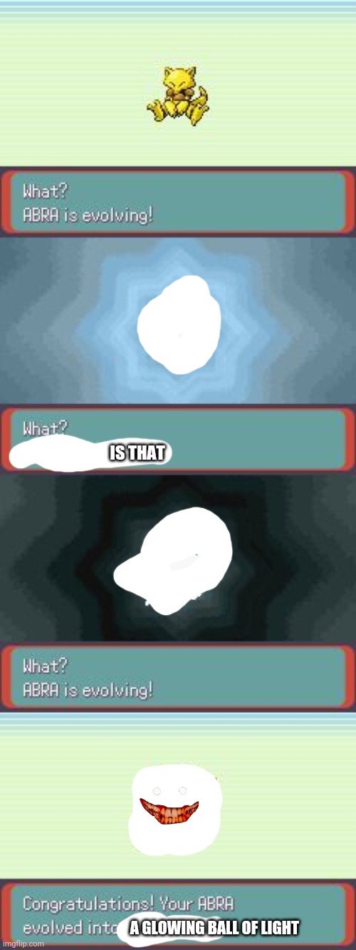 Pokemon Evolving | IS THAT; A GLOWING BALL OF LIGHT | image tagged in pokemon evolving | made w/ Imgflip meme maker