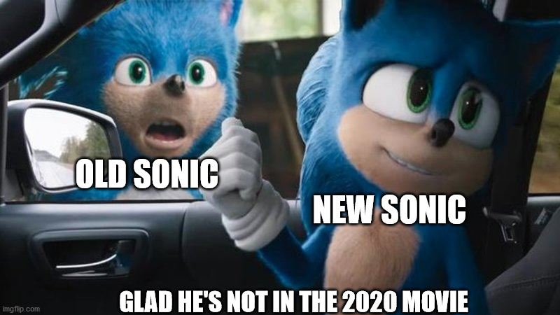me too | OLD SONIC; NEW SONIC; GLAD HE'S NOT IN THE 2020 MOVIE | image tagged in sonic movie old vs new,sonic the hedgehog,sonic movie,2020 | made w/ Imgflip meme maker