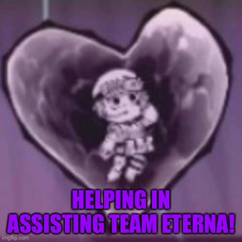 HELPING IN ASSISTING TEAM ETERNA! | made w/ Imgflip meme maker