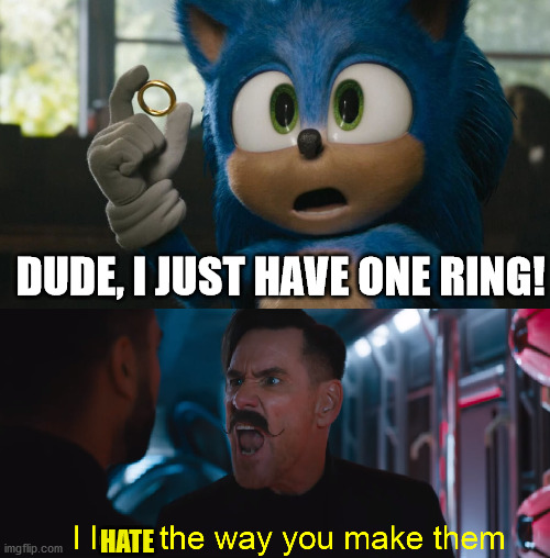 DUDE, I JUST HAVE ONE RING! HATE | image tagged in i love the way you make them,new sonic trailer | made w/ Imgflip meme maker
