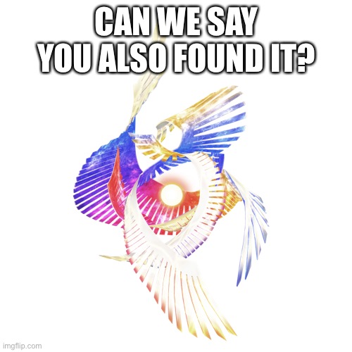 Galeem | CAN WE SAY YOU ALSO FOUND IT? | image tagged in galeem | made w/ Imgflip meme maker