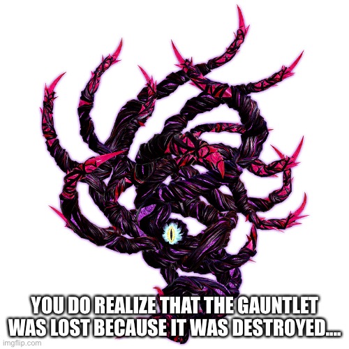 Dharkon | YOU DO REALIZE THAT THE GAUNTLET WAS LOST BECAUSE IT WAS DESTROYED.... | image tagged in dharkon | made w/ Imgflip meme maker