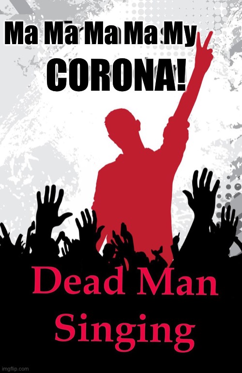 Too soon? | Ma Ma Ma Ma My; CORONA! | image tagged in coronavirus,the knack,my sharona,my corona,dead man singing | made w/ Imgflip meme maker