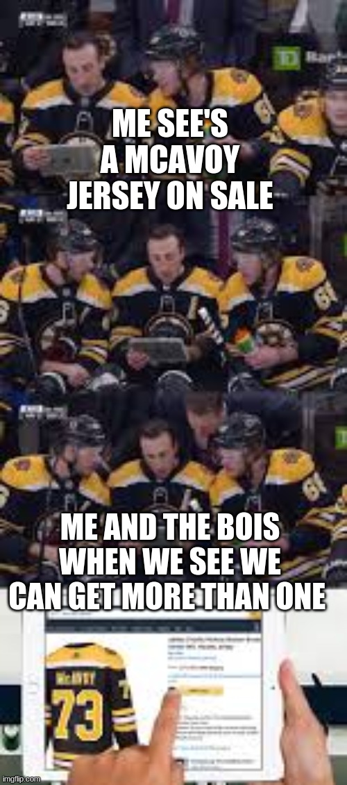 ME SEE'S A MCAVOY JERSEY ON SALE; ME AND THE BOIS WHEN WE SEE WE CAN GET MORE THAN ONE | image tagged in boston | made w/ Imgflip meme maker