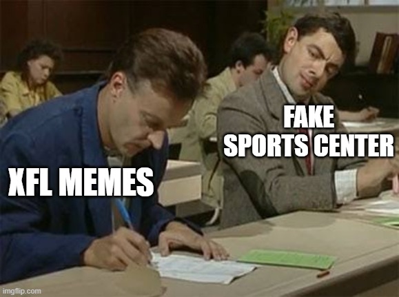 Mr bean copying | FAKE SPORTS CENTER; XFL MEMES | image tagged in mr bean copying | made w/ Imgflip meme maker