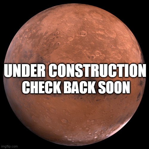 Mars | CHECK BACK SOON; UNDER CONSTRUCTION | image tagged in mars | made w/ Imgflip meme maker