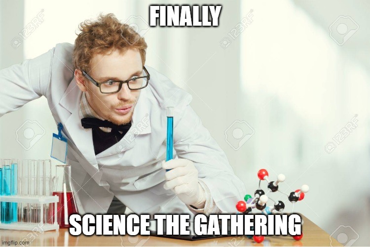 FINALLY; SCIENCE THE GATHERING | image tagged in finally,magic the gathering | made w/ Imgflip meme maker
