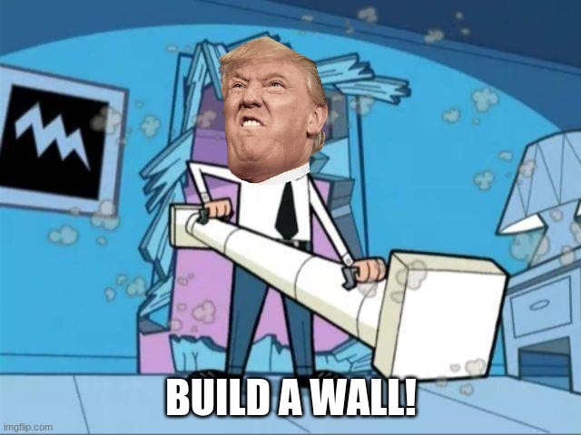 timmy turner's dad privacy | BUILD A WALL! | image tagged in timmy turner's dad privacy | made w/ Imgflip meme maker